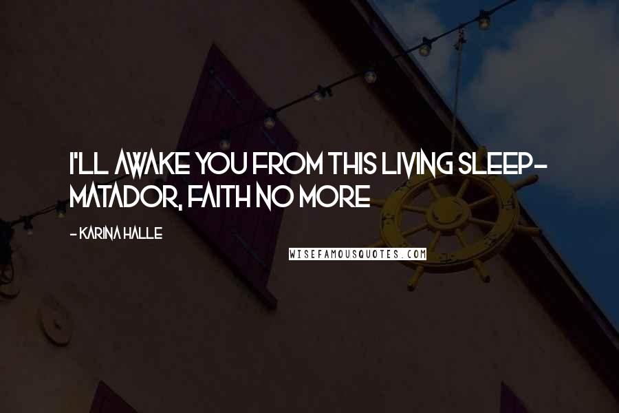 Karina Halle Quotes: I'll awake you from this living sleep- Matador, Faith No More