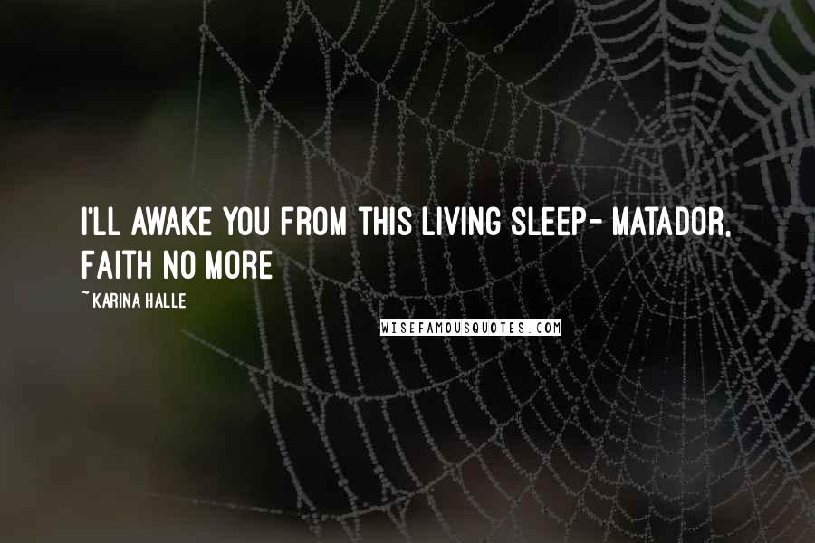 Karina Halle Quotes: I'll awake you from this living sleep- Matador, Faith No More