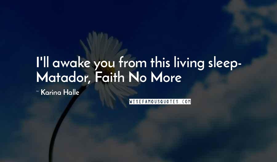 Karina Halle Quotes: I'll awake you from this living sleep- Matador, Faith No More