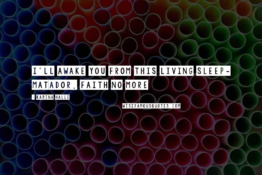 Karina Halle Quotes: I'll awake you from this living sleep- Matador, Faith No More