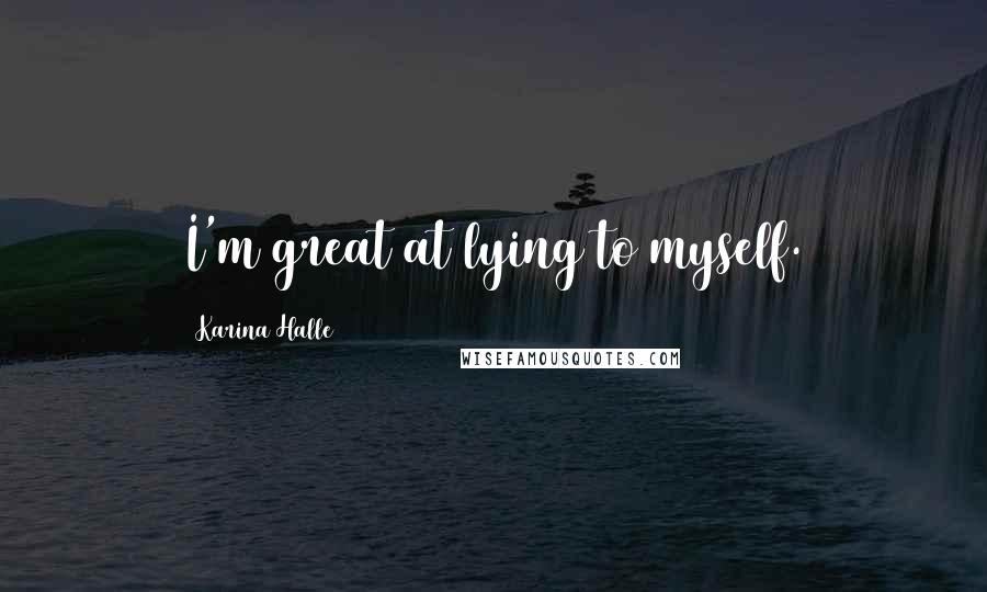 Karina Halle Quotes: I'm great at lying to myself.