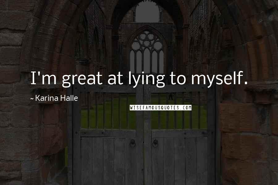 Karina Halle Quotes: I'm great at lying to myself.