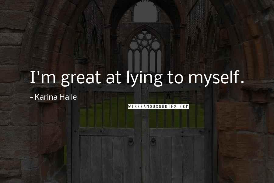 Karina Halle Quotes: I'm great at lying to myself.