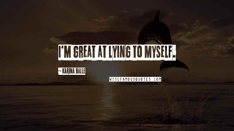 Karina Halle Quotes: I'm great at lying to myself.