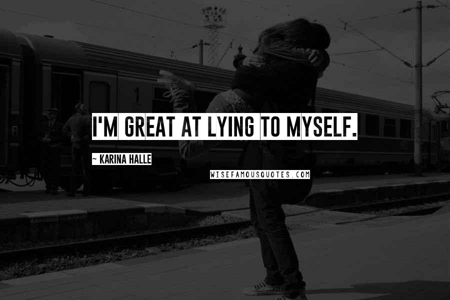 Karina Halle Quotes: I'm great at lying to myself.