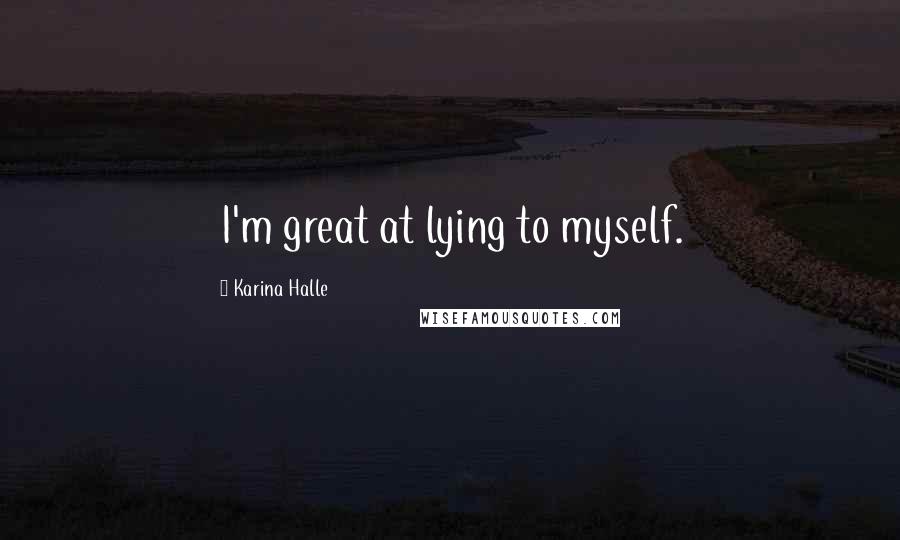 Karina Halle Quotes: I'm great at lying to myself.