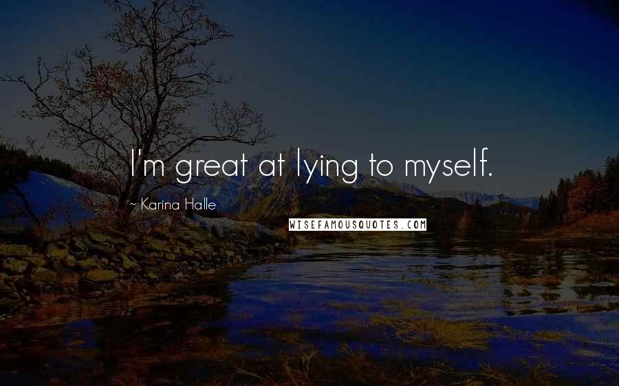 Karina Halle Quotes: I'm great at lying to myself.