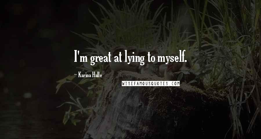 Karina Halle Quotes: I'm great at lying to myself.