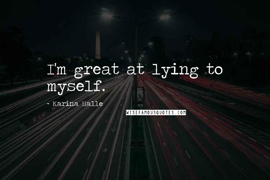 Karina Halle Quotes: I'm great at lying to myself.