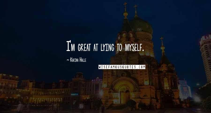 Karina Halle Quotes: I'm great at lying to myself.