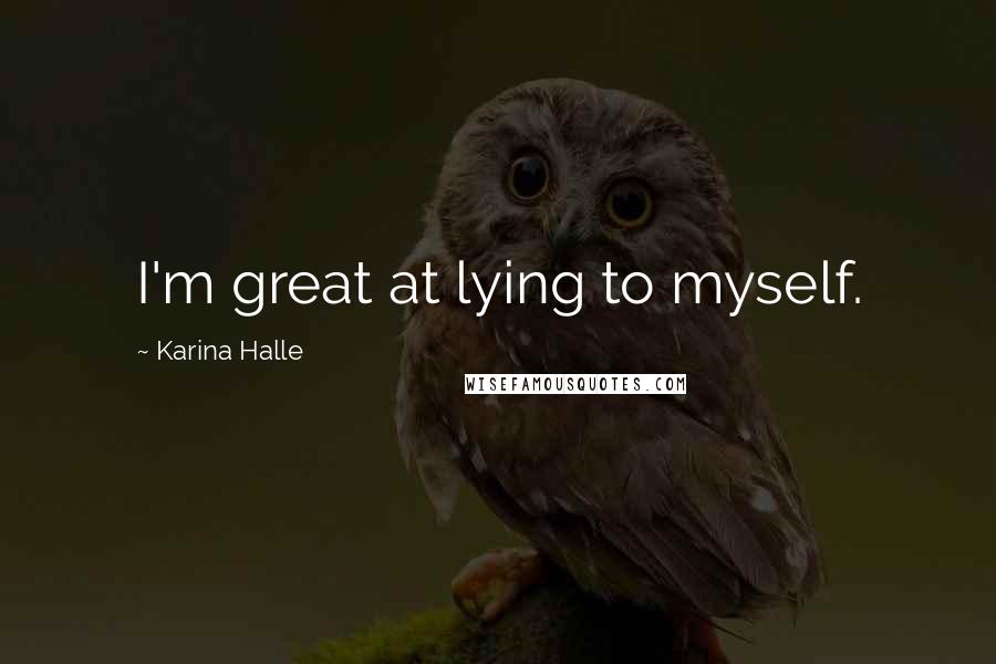 Karina Halle Quotes: I'm great at lying to myself.