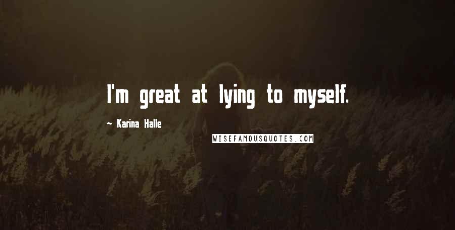 Karina Halle Quotes: I'm great at lying to myself.