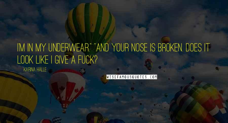 Karina Halle Quotes: I'm in my underwear." "And your nose is broken. Does it look like I give a fuck?