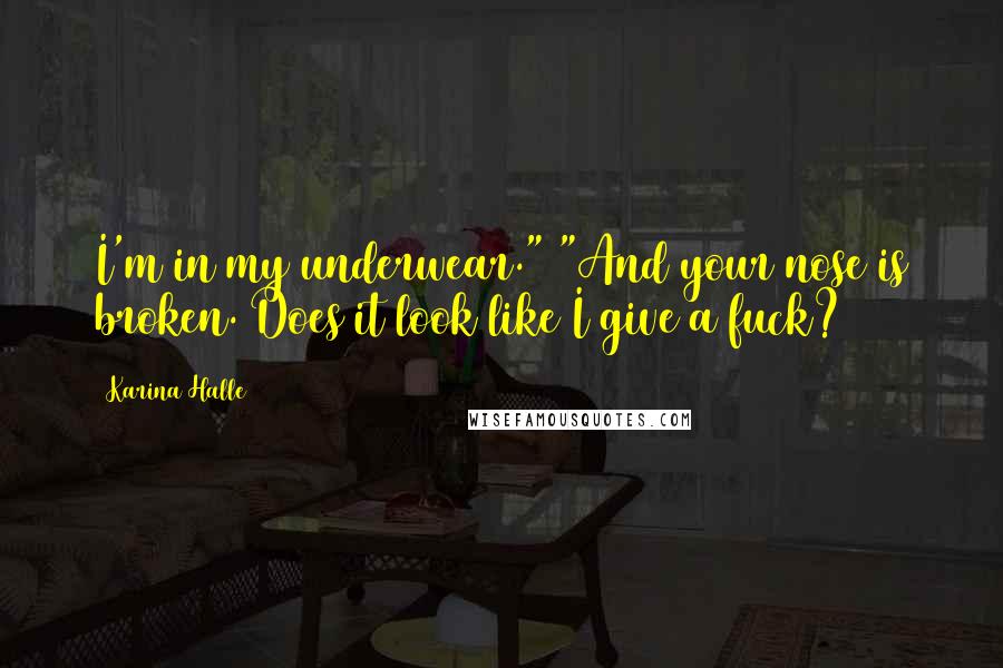 Karina Halle Quotes: I'm in my underwear." "And your nose is broken. Does it look like I give a fuck?