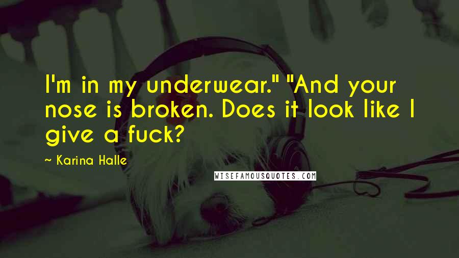 Karina Halle Quotes: I'm in my underwear." "And your nose is broken. Does it look like I give a fuck?