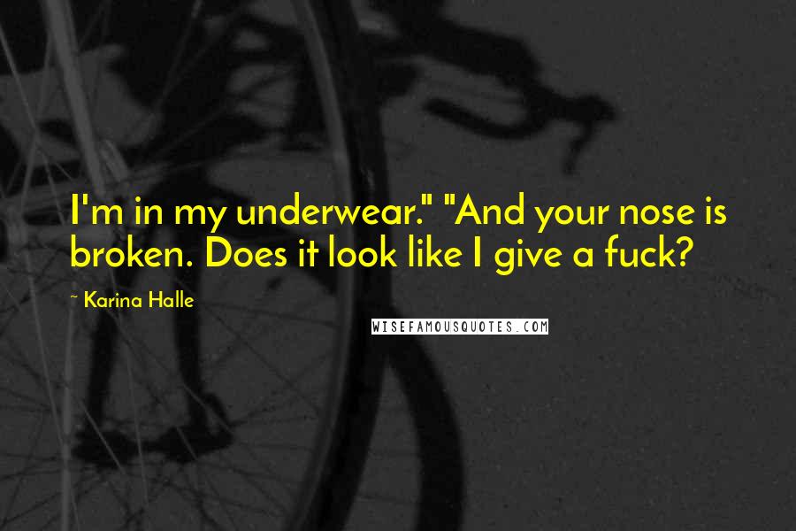 Karina Halle Quotes: I'm in my underwear." "And your nose is broken. Does it look like I give a fuck?