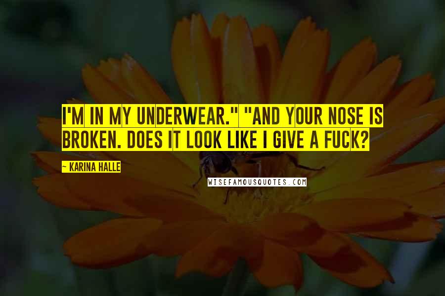 Karina Halle Quotes: I'm in my underwear." "And your nose is broken. Does it look like I give a fuck?