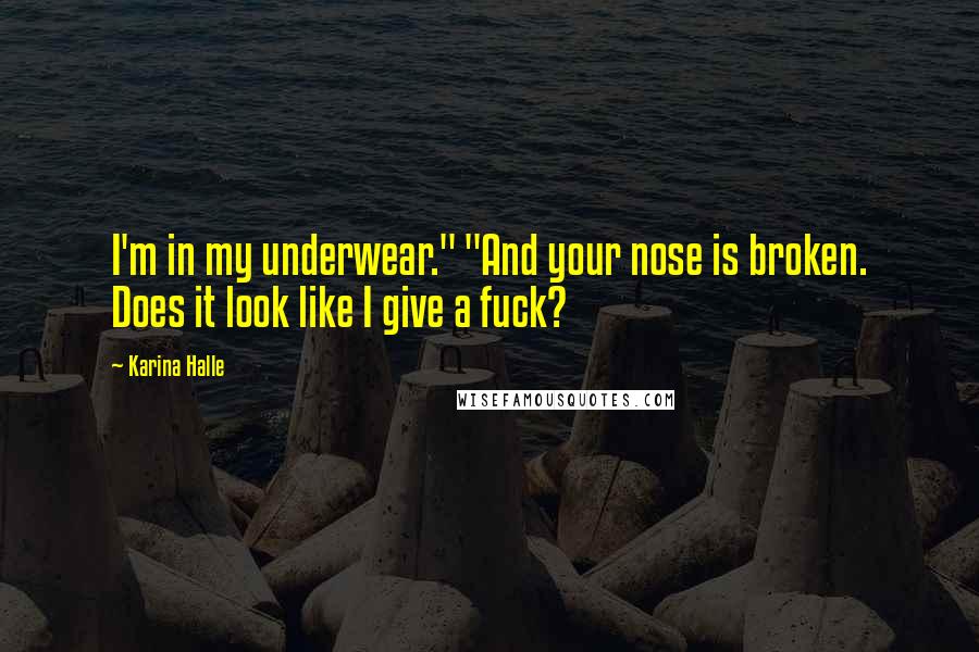 Karina Halle Quotes: I'm in my underwear." "And your nose is broken. Does it look like I give a fuck?