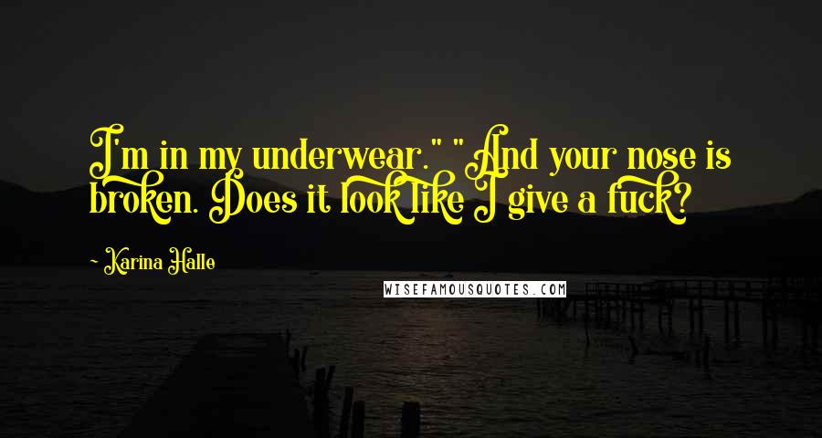 Karina Halle Quotes: I'm in my underwear." "And your nose is broken. Does it look like I give a fuck?