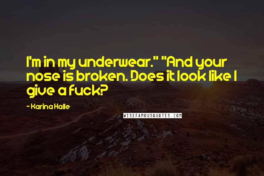 Karina Halle Quotes: I'm in my underwear." "And your nose is broken. Does it look like I give a fuck?