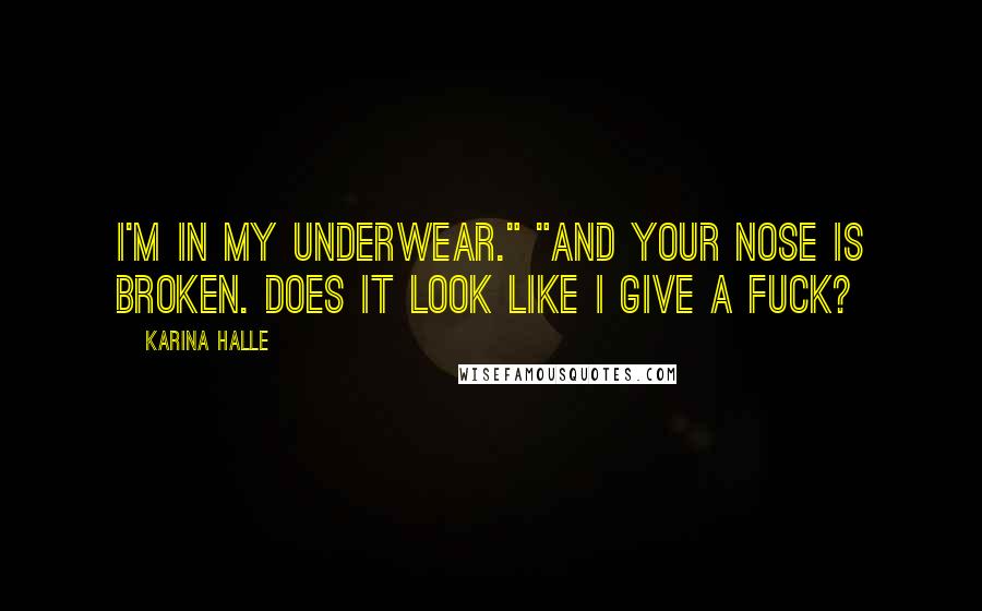 Karina Halle Quotes: I'm in my underwear." "And your nose is broken. Does it look like I give a fuck?