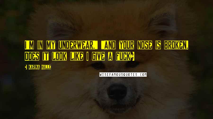 Karina Halle Quotes: I'm in my underwear." "And your nose is broken. Does it look like I give a fuck?