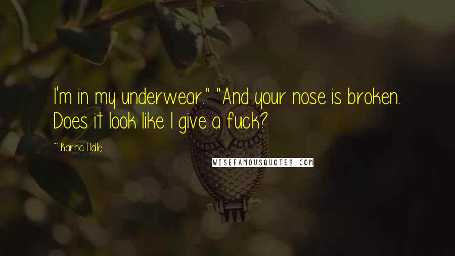 Karina Halle Quotes: I'm in my underwear." "And your nose is broken. Does it look like I give a fuck?