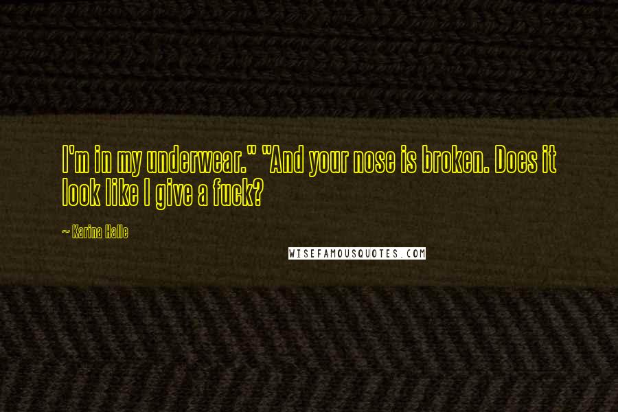 Karina Halle Quotes: I'm in my underwear." "And your nose is broken. Does it look like I give a fuck?