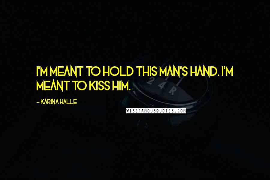 Karina Halle Quotes: I'm meant to hold this man's hand. I'm meant to kiss him.