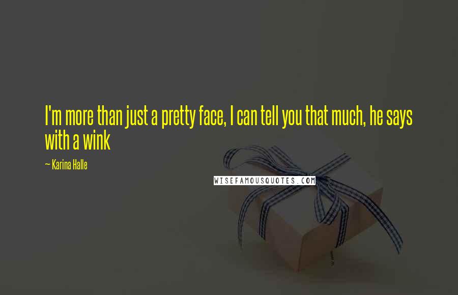 Karina Halle Quotes: I'm more than just a pretty face, I can tell you that much, he says with a wink