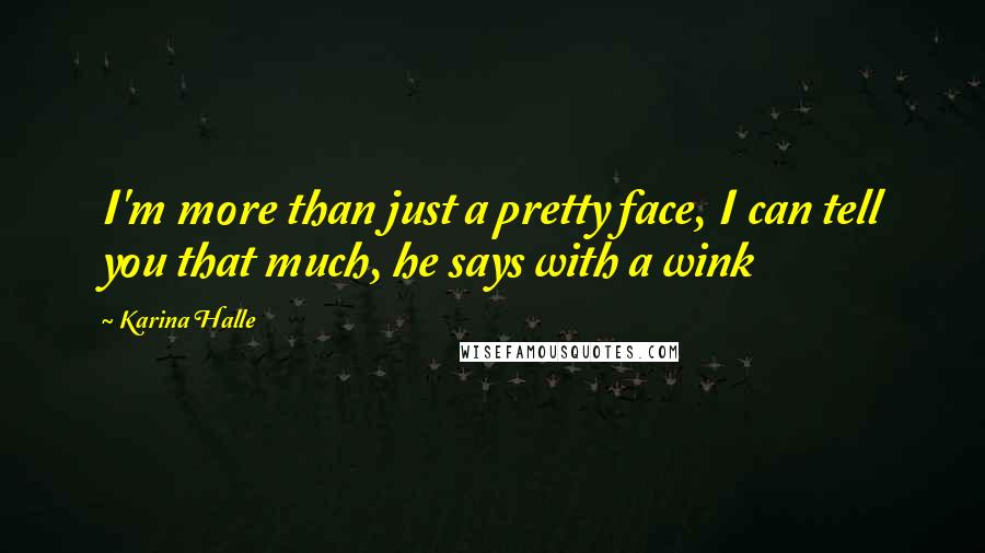 Karina Halle Quotes: I'm more than just a pretty face, I can tell you that much, he says with a wink