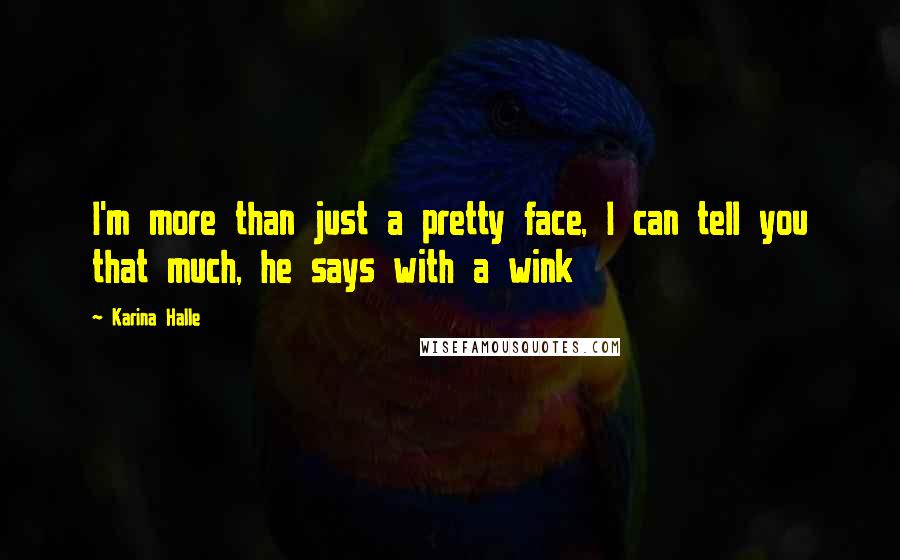 Karina Halle Quotes: I'm more than just a pretty face, I can tell you that much, he says with a wink