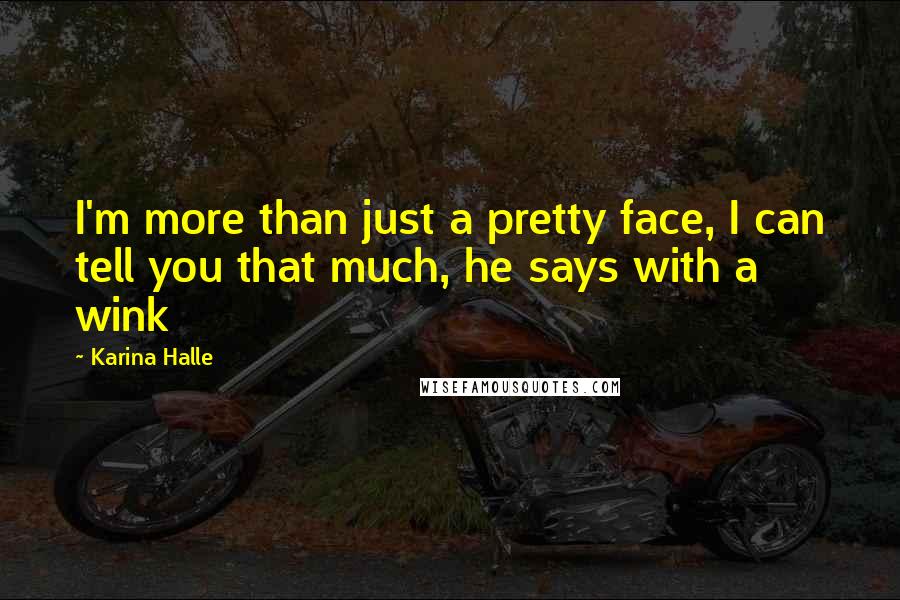 Karina Halle Quotes: I'm more than just a pretty face, I can tell you that much, he says with a wink
