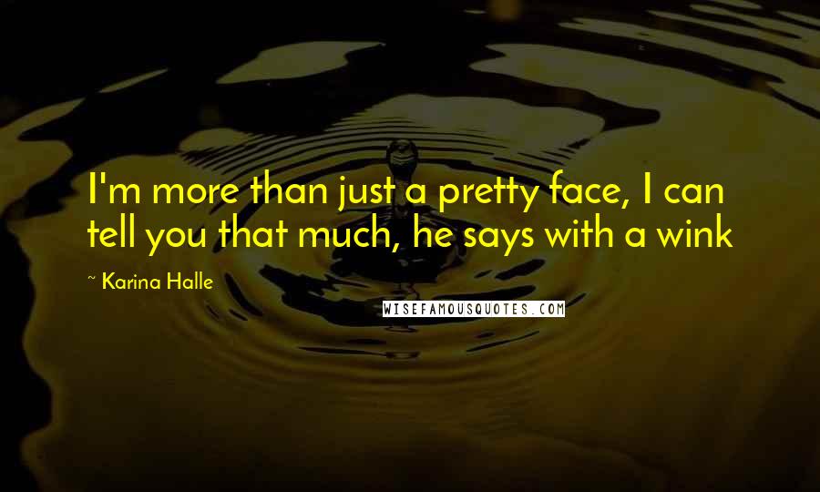 Karina Halle Quotes: I'm more than just a pretty face, I can tell you that much, he says with a wink