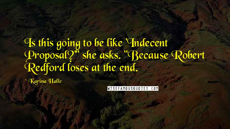 Karina Halle Quotes: Is this going to be like 'Indecent Proposal?'" she asks. "Because Robert Redford loses at the end.
