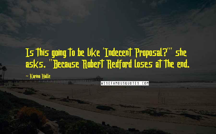 Karina Halle Quotes: Is this going to be like 'Indecent Proposal?'" she asks. "Because Robert Redford loses at the end.