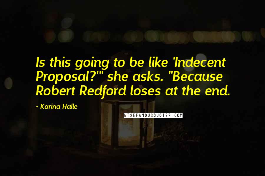 Karina Halle Quotes: Is this going to be like 'Indecent Proposal?'" she asks. "Because Robert Redford loses at the end.