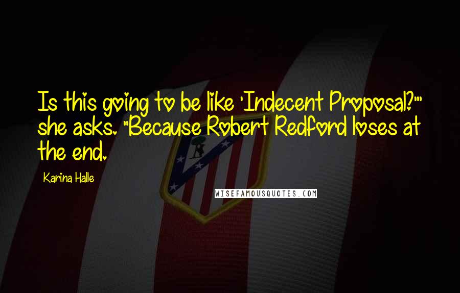 Karina Halle Quotes: Is this going to be like 'Indecent Proposal?'" she asks. "Because Robert Redford loses at the end.