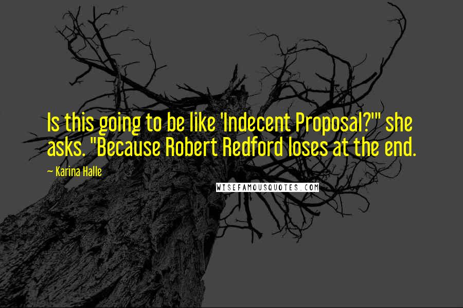 Karina Halle Quotes: Is this going to be like 'Indecent Proposal?'" she asks. "Because Robert Redford loses at the end.