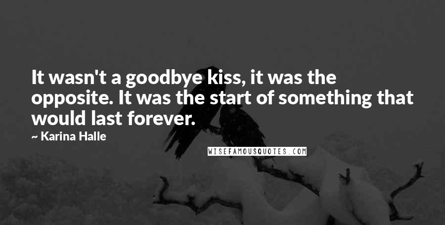Karina Halle Quotes: It wasn't a goodbye kiss, it was the opposite. It was the start of something that would last forever.