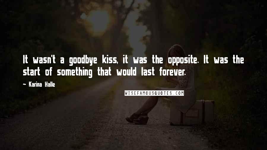 Karina Halle Quotes: It wasn't a goodbye kiss, it was the opposite. It was the start of something that would last forever.