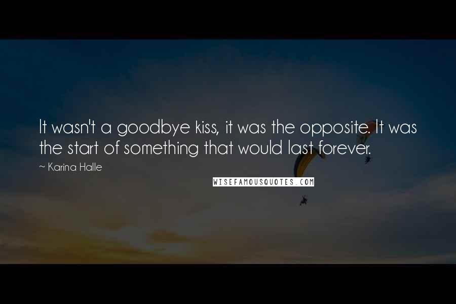 Karina Halle Quotes: It wasn't a goodbye kiss, it was the opposite. It was the start of something that would last forever.