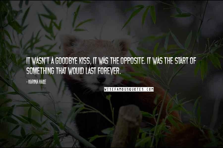 Karina Halle Quotes: It wasn't a goodbye kiss, it was the opposite. It was the start of something that would last forever.