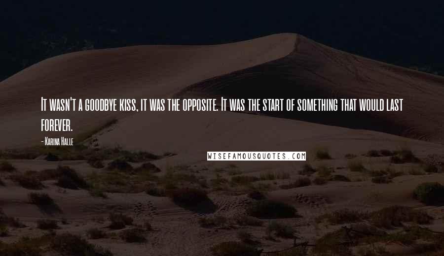Karina Halle Quotes: It wasn't a goodbye kiss, it was the opposite. It was the start of something that would last forever.