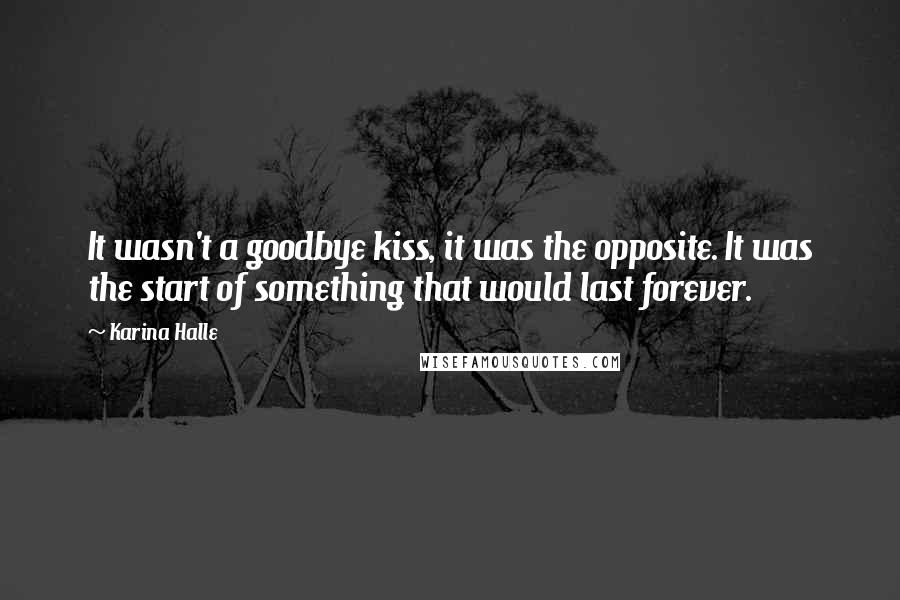 Karina Halle Quotes: It wasn't a goodbye kiss, it was the opposite. It was the start of something that would last forever.
