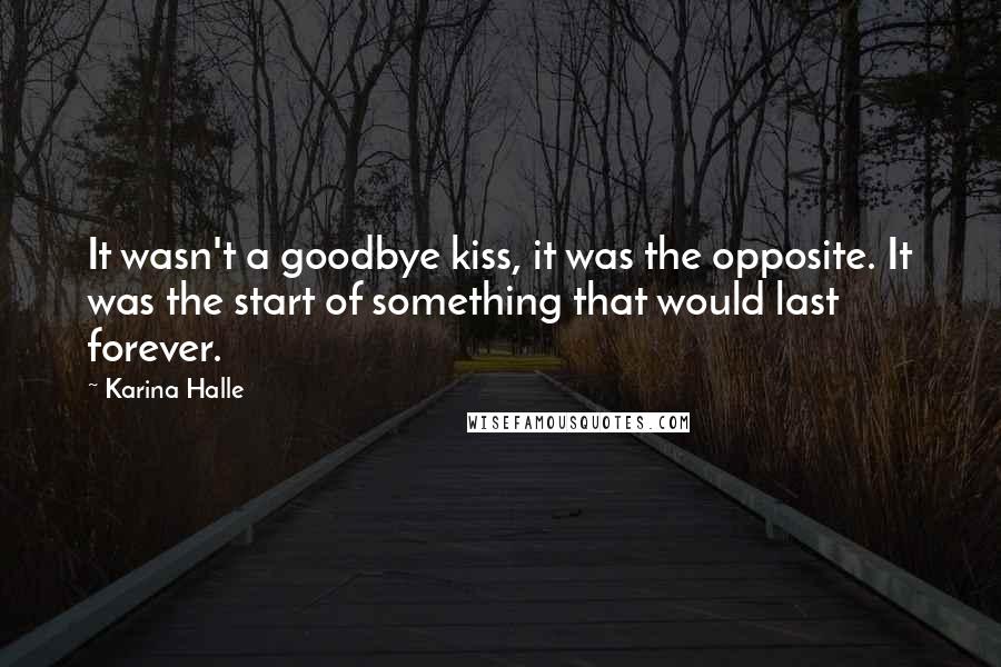 Karina Halle Quotes: It wasn't a goodbye kiss, it was the opposite. It was the start of something that would last forever.