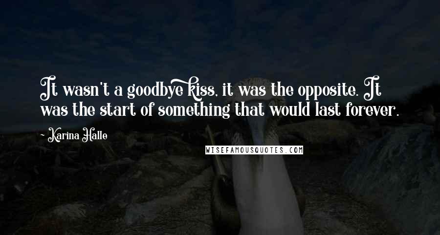 Karina Halle Quotes: It wasn't a goodbye kiss, it was the opposite. It was the start of something that would last forever.