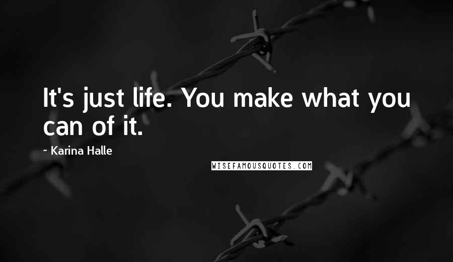 Karina Halle Quotes: It's just life. You make what you can of it.