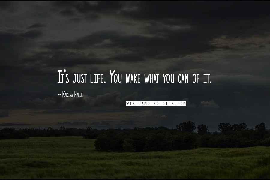 Karina Halle Quotes: It's just life. You make what you can of it.