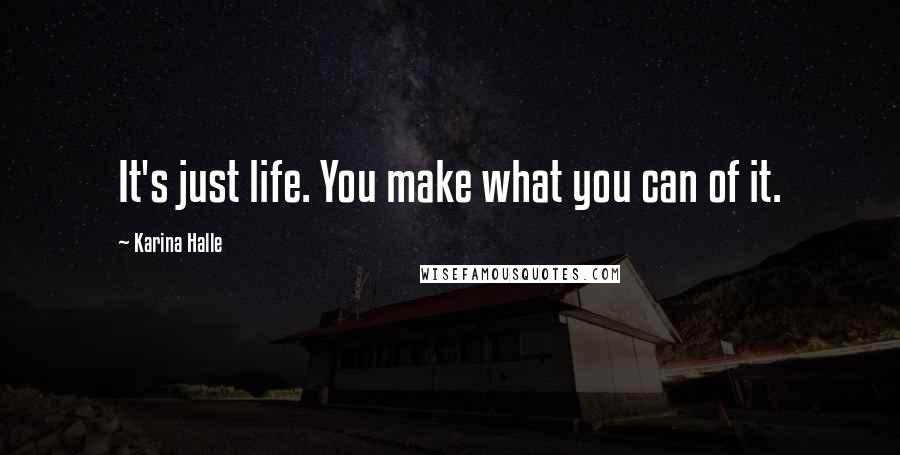 Karina Halle Quotes: It's just life. You make what you can of it.